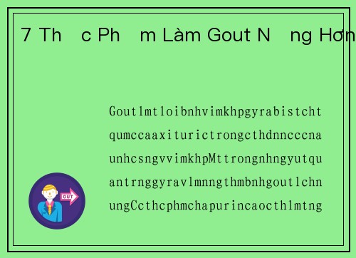 7 Thực Phẩm Làm Gout Nặng Hơn