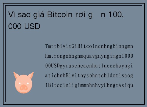 Vì sao giá Bitcoin rơi gần 100.000 USD